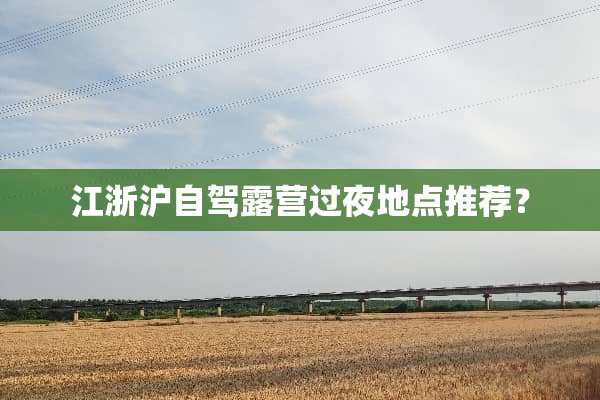 江浙沪自驾露营过夜地点推荐？