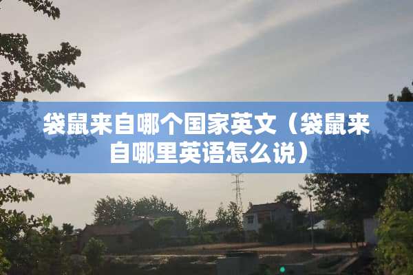 袋鼠来自哪个国家英文（袋鼠来自哪里英语怎么说）