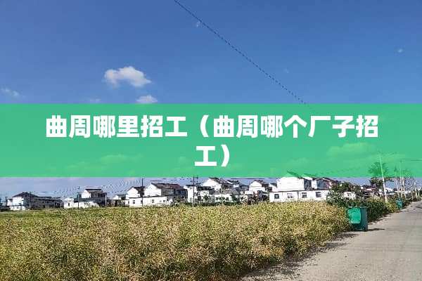 曲周哪里招工（曲周哪个厂子招工）