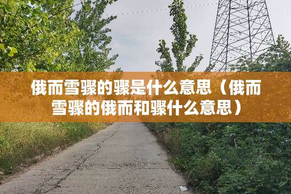 俄而雪骤的骤是什么意思（俄而雪骤的俄而和骤什么意思）
