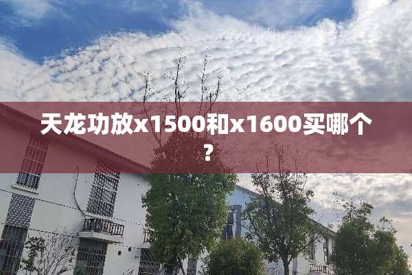天龙功放x1500和x1600买哪个？