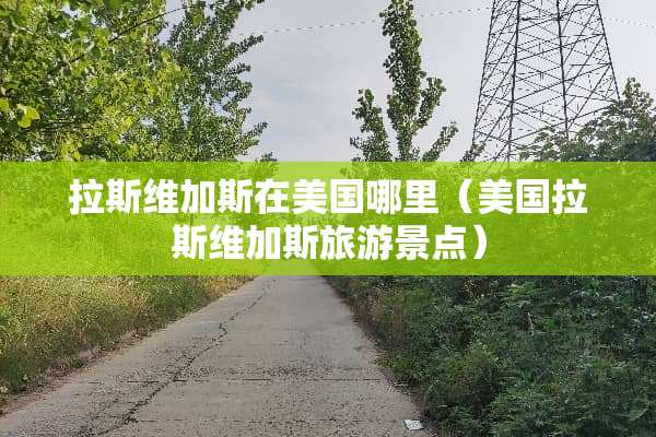拉斯维加斯在美国哪里（美国拉斯维加斯旅游景点）