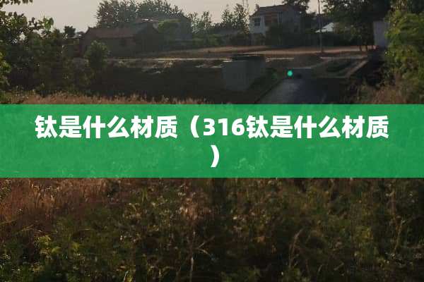 钛是什么材质（316钛是什么材质）