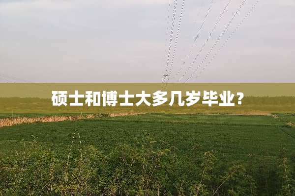 硕士和博士大多几岁毕业？