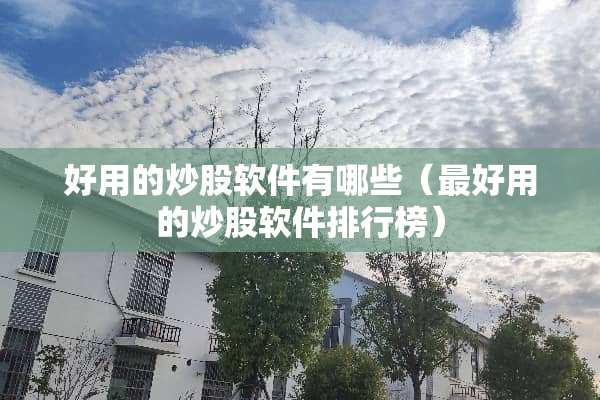 好用的炒股软件有哪些（最好用的炒股软件排行榜）
