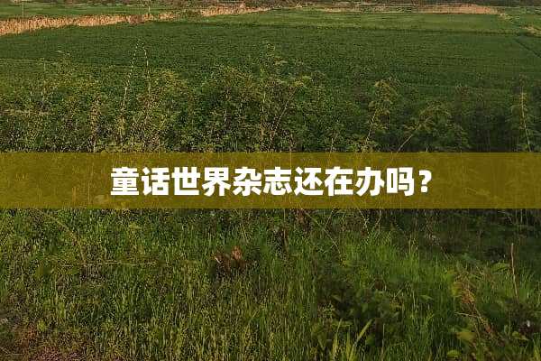 童话世界杂志还在办吗？