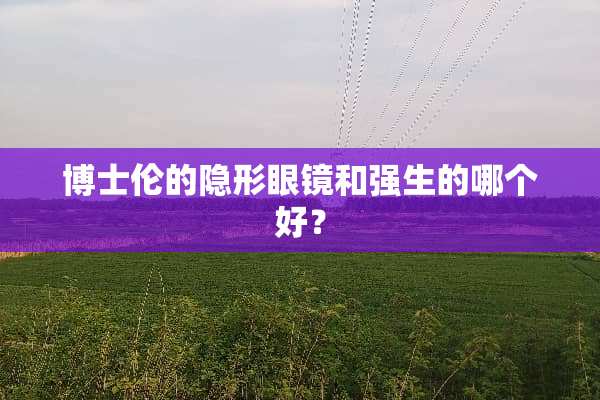 博士伦的**眼镜和强生的哪个好？