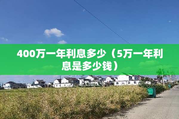 400万一年利息多少（5万一年利息是多少钱）