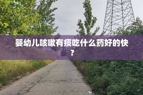 婴幼儿咳嗽有痰吃什么药好的快？