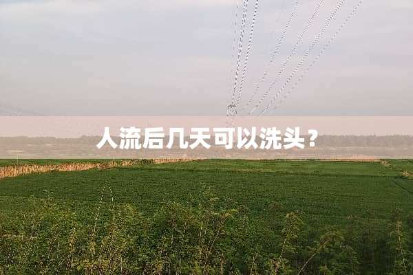 人流后几天可以洗头？