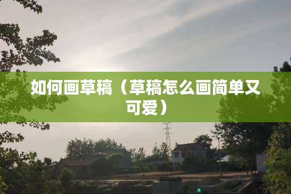 如何画草稿（草稿怎么画简单又可爱）