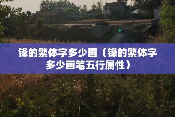 锋的繁体字多少画（锋的繁体字多少画笔五行属性）