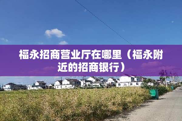 福永招商营业厅在哪里（福永附近的招商银行）