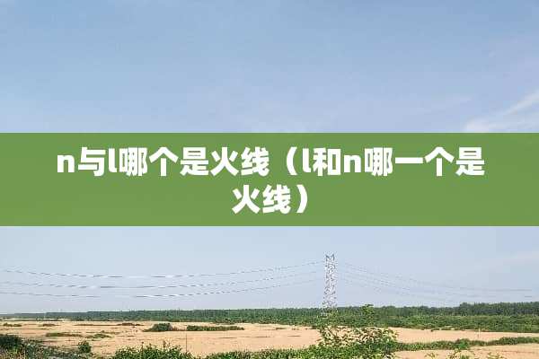 n与l哪个是火线（l和n哪一个是火线）