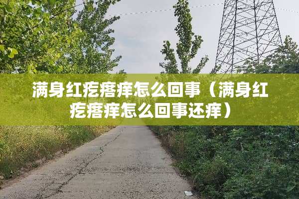 满身红疙瘩痒怎么回事（满身红疙瘩痒怎么回事还痒）