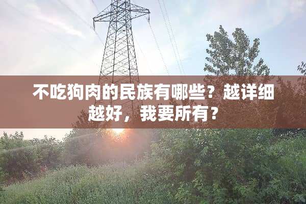 不吃狗肉的民族有哪些？越详细越好，我要所有？
