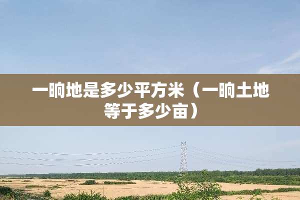 一晌地是多少平方米（一晌土地等于多少亩）