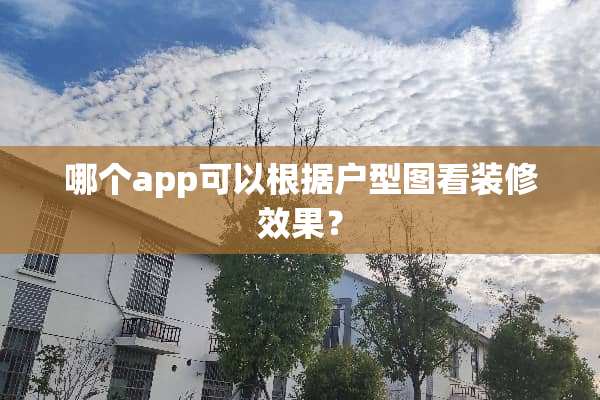 哪个app可以根据户型图看装修效果？