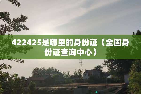 422425是哪里的***（全国***查询中心）