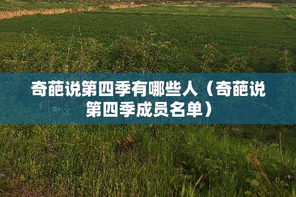 奇葩说第四季有哪些人（奇葩说第四季成员名单）