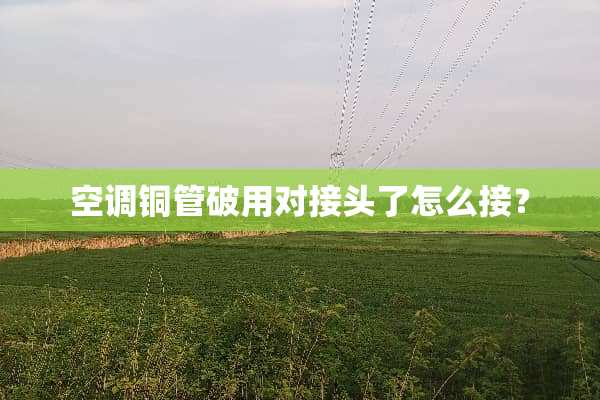 空调铜管破用对接头了怎么接？