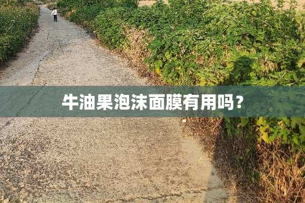 牛油果泡沫面膜有用吗？
