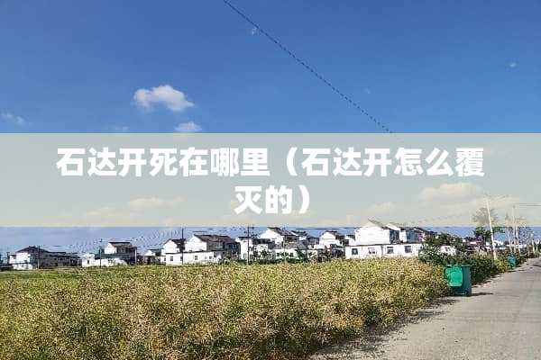 石达开死在哪里（石达开怎么覆灭的）