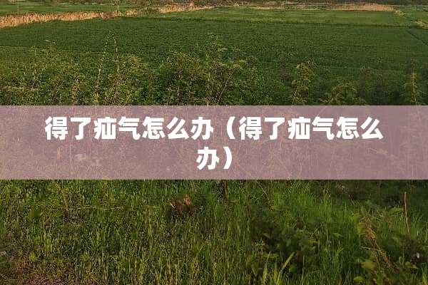 得了疝气怎么办（得了疝气怎么办）