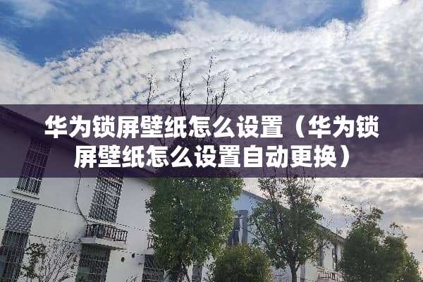 华为锁屏壁纸怎么设置（华为锁屏壁纸怎么设置自动更换）