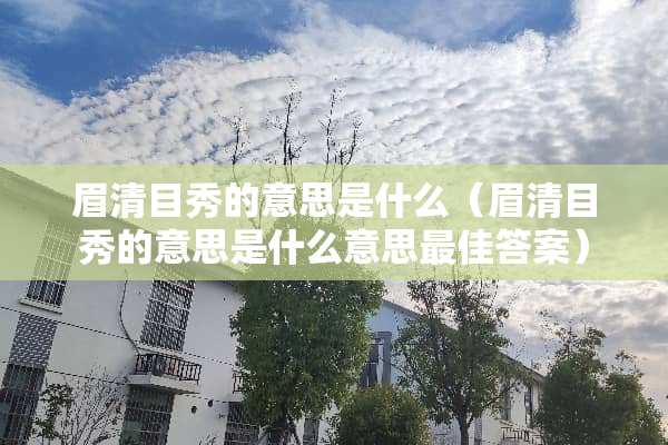 眉清目秀的意思是什么（眉清目秀的意思是什么意思最佳答案）