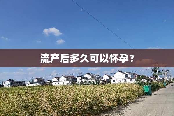 流产后多久可以怀孕？