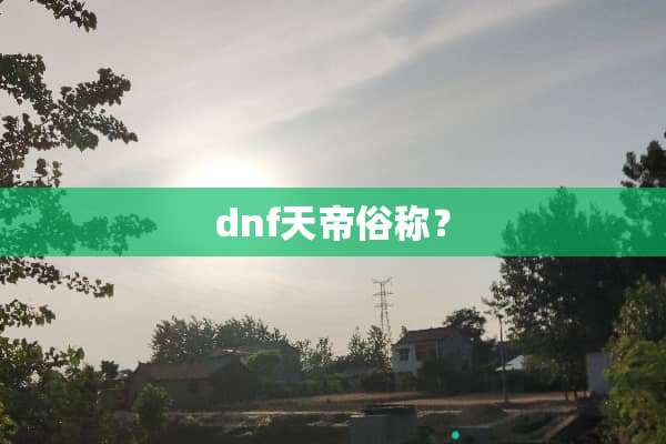 dnf天帝俗称？