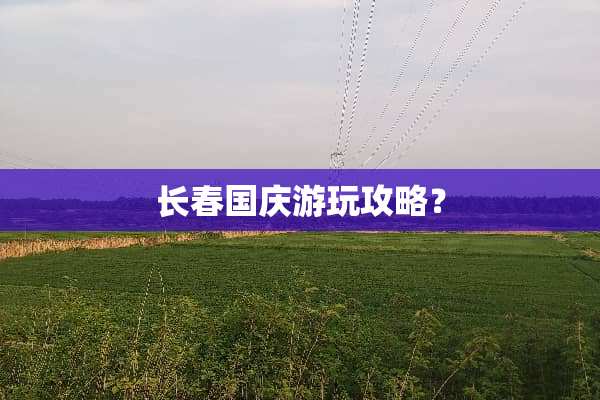 长春国庆游玩攻略？