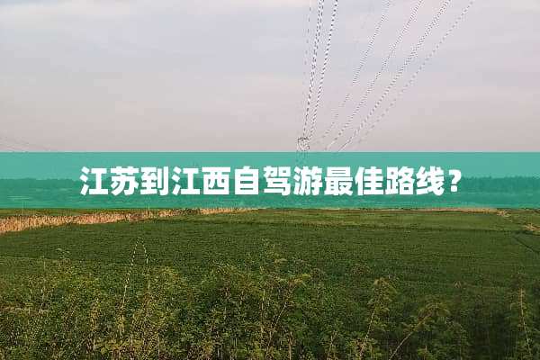 江苏到江西自驾游最佳路线？