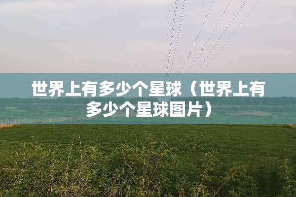 世界上有多少个星球（世界上有多少个星球图片）