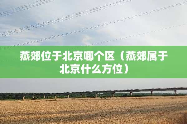 燕郊位于北京哪个区（燕郊属于北京什么方位）