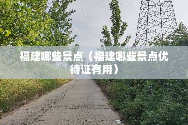 福建哪些景点（福建哪些景点优待证有用）