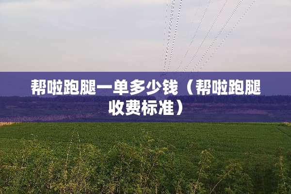 帮啦跑腿一单多少钱（帮啦跑腿收费标准）