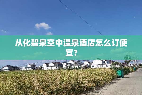从化碧泉空中温泉酒店怎么订便宜？