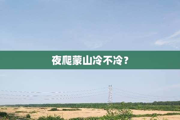 夜爬蒙山冷不冷？