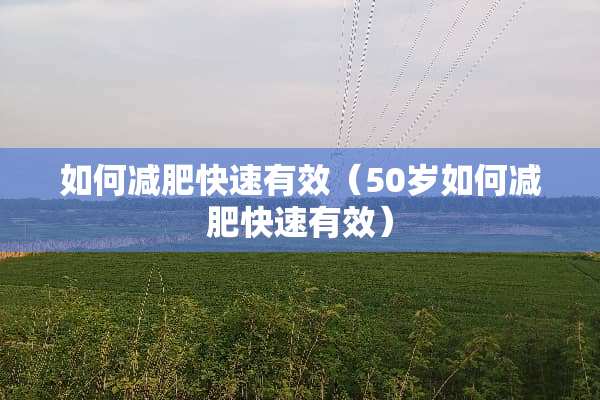 如何减肥快速有效（50岁如何减肥快速有效）