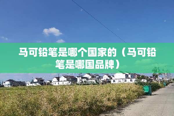 马可铅笔是哪个国家的（马可铅笔是哪国品牌）