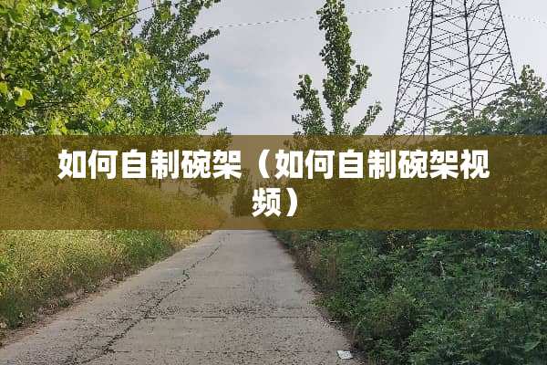 如何自制碗架（如何自制碗架视频）