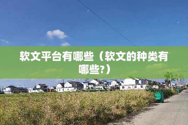 软文平台有哪些（软文的种类有哪些?）