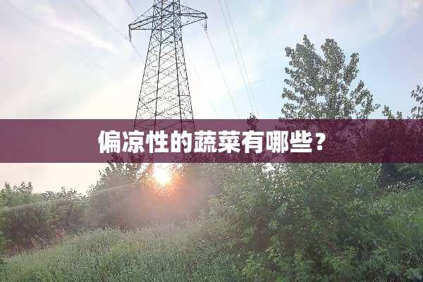 偏凉性的蔬菜有哪些？