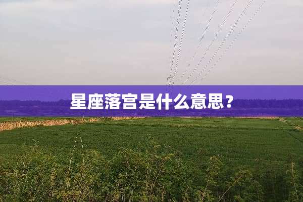 星座落宫是什么意思？