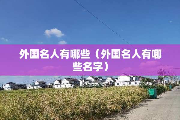 外国名人有哪些（外国名人有哪些名字）