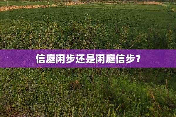信庭闲步还是闲庭信步？