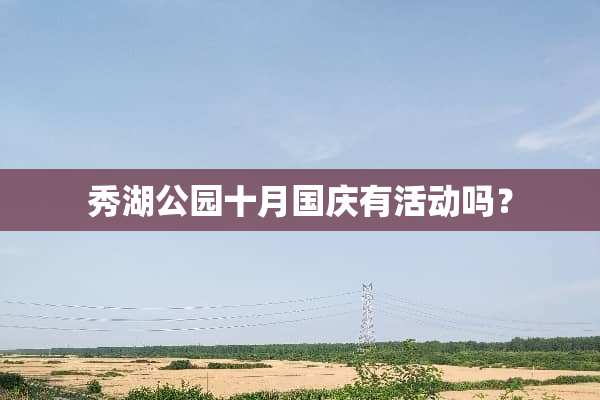 秀湖公园十月国庆有活动吗？