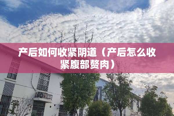 产后如何收紧*道（产后怎么收紧腹部赘肉）